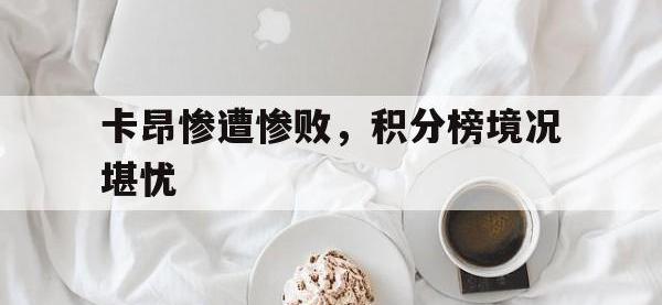 爱游戏官网入口-卡昂惨遭惨败，积分榜境况堪忧的简单介绍